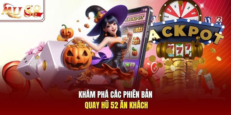 Khám phá các phiên bản quay hũ 52 ăn khách