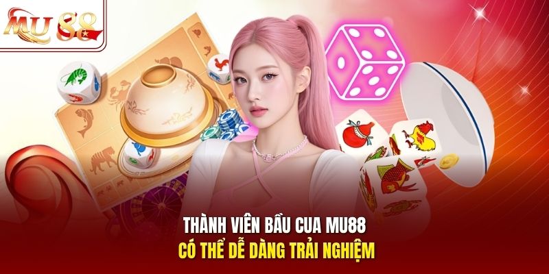 Thành viên bầu cua mu88 có thể dễ dàng trải nghiệm