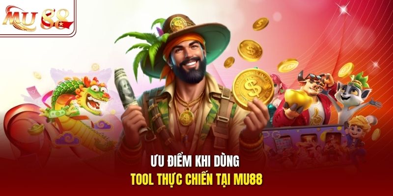 Ưu điểm khi dùng tool thực chiến tại mu88